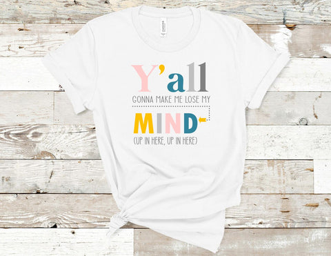 Shop Y'all Gonna Make Me Lose My Mind T-Shirt - Solid White Blend - Sporting Up